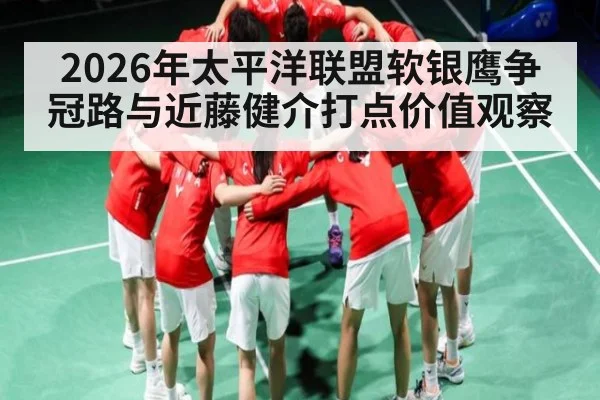 2026年太平洋联盟软银鹰争冠路与近藤健介打点价值观察
